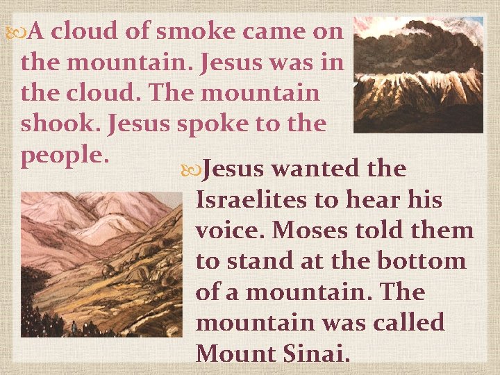  A cloud of smoke came on the mountain. Jesus was in the cloud.