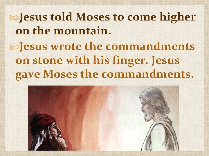  Jesus told Moses to come higher on the mountain. Jesus wrote the commandments