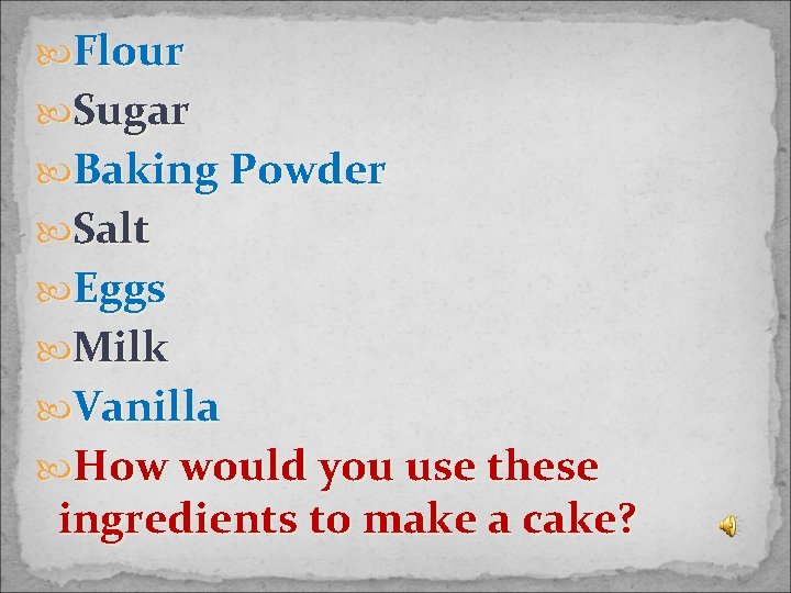  Flour Sugar Baking Powder Salt Eggs Milk Vanilla How would you use these