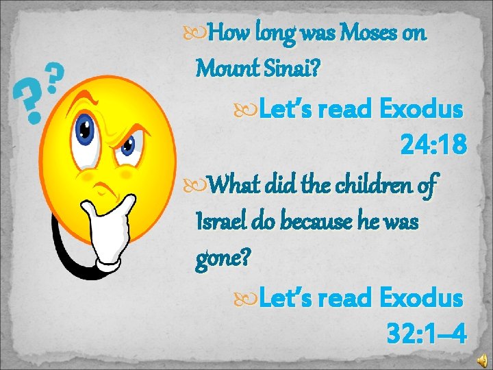  How long was Moses on Mount Sinai? Let’s read Exodus 24: 18 What