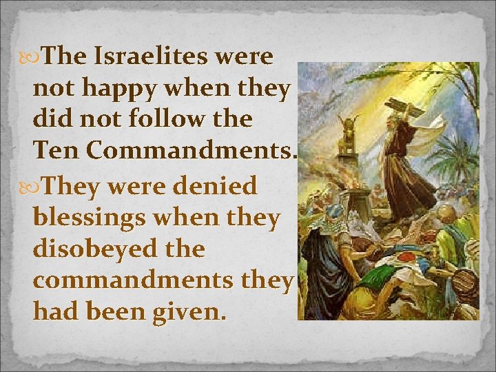  The Israelites were not happy when they did not follow the Ten Commandments.