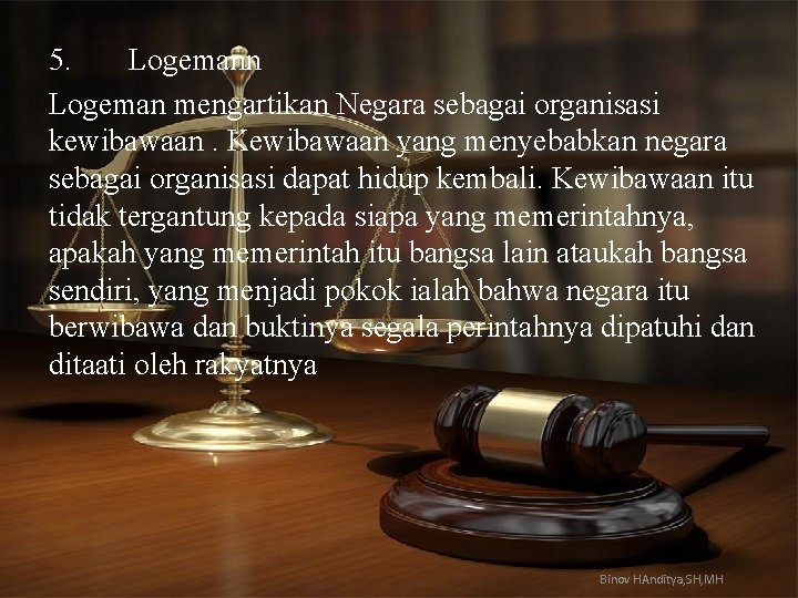 5. Logemann Logeman mengartikan Negara sebagai organisasi kewibawaan. Kewibawaan yang menyebabkan negara sebagai organisasi