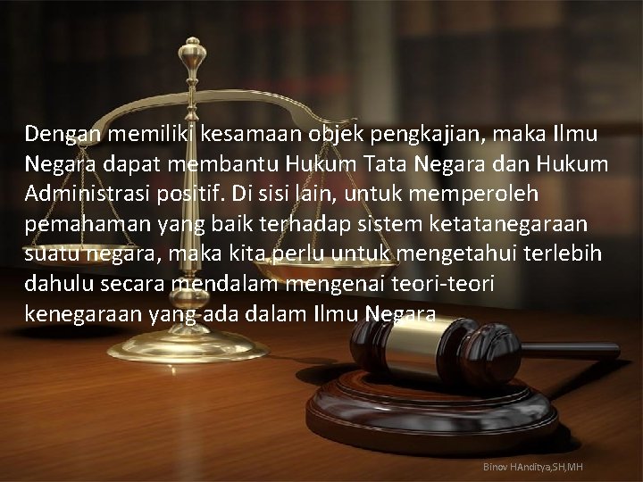 Dengan memiliki kesamaan objek pengkajian, maka Ilmu Negara dapat membantu Hukum Tata Negara dan