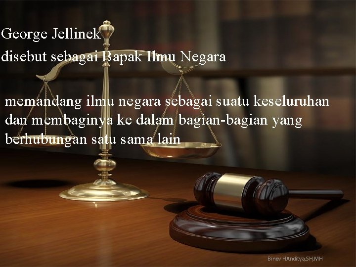 George Jellinek disebut sebagai Bapak Ilmu Negara memandang ilmu negara sebagai suatu keseluruhan dan