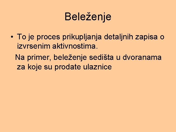 Beleženje • To je proces prikupljanja detaljnih zapisa o izvrsenim aktivnostima. Na primer, beleženje