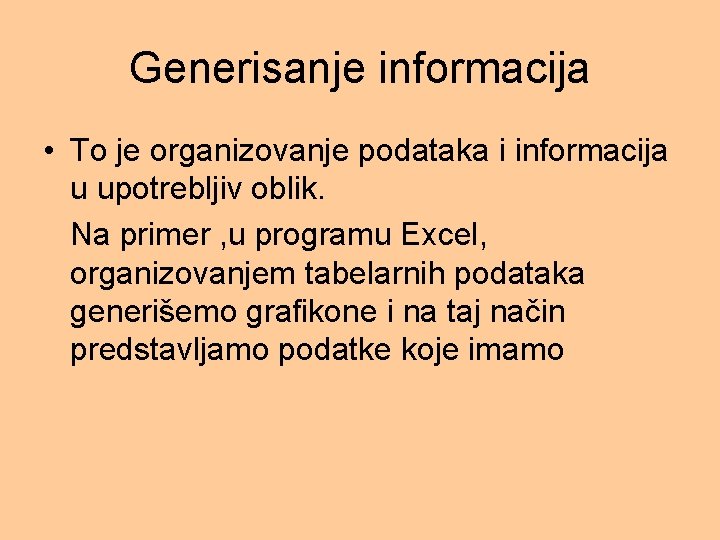 Generisanje informacija • To je organizovanje podataka i informacija u upotrebljiv oblik. Na primer