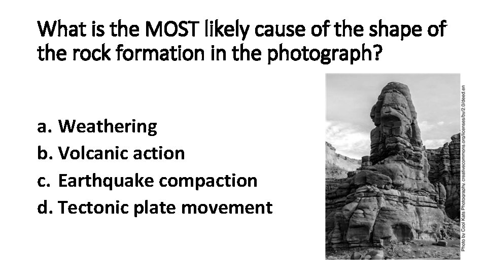 What is the MOST likely cause of the shape of the rock formation in What is the MOST likely cause of the shape of the rock formation in