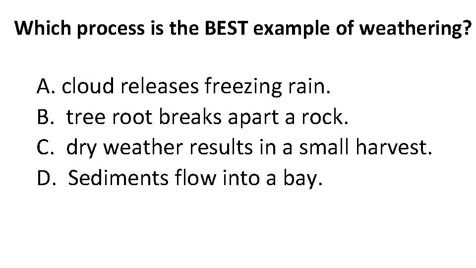 Which process is the BEST example of weathering? A. cloud releases freezing rain. B. Which process is the BEST example of weathering? A. cloud releases freezing rain. B.