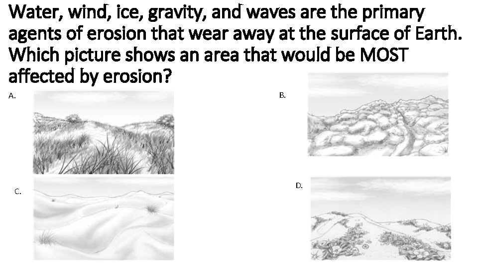 Water, wind, ice, gravity, and waves are the primary agents of erosion that wear Water, wind, ice, gravity, and waves are the primary agents of erosion that wear