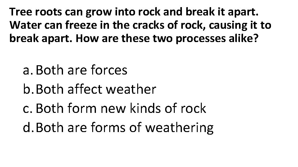 Tree roots can grow into rock and break it apart. Water can freeze in Tree roots can grow into rock and break it apart. Water can freeze in