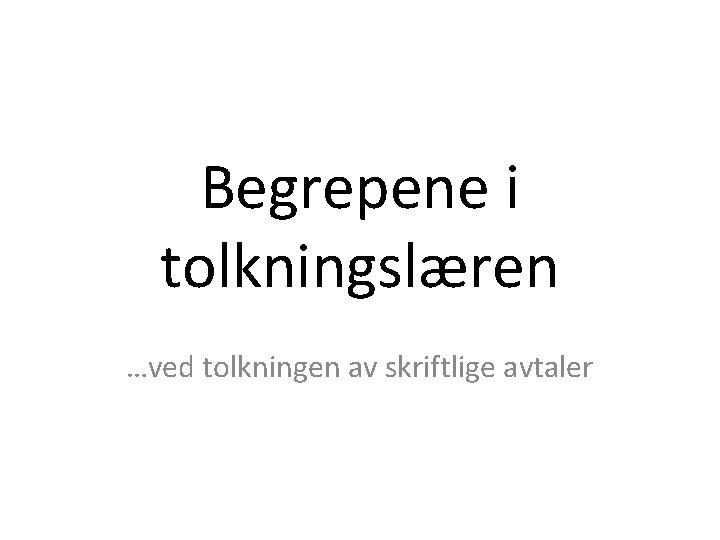 Begrepene i tolkningslæren …ved tolkningen av skriftlige avtaler 