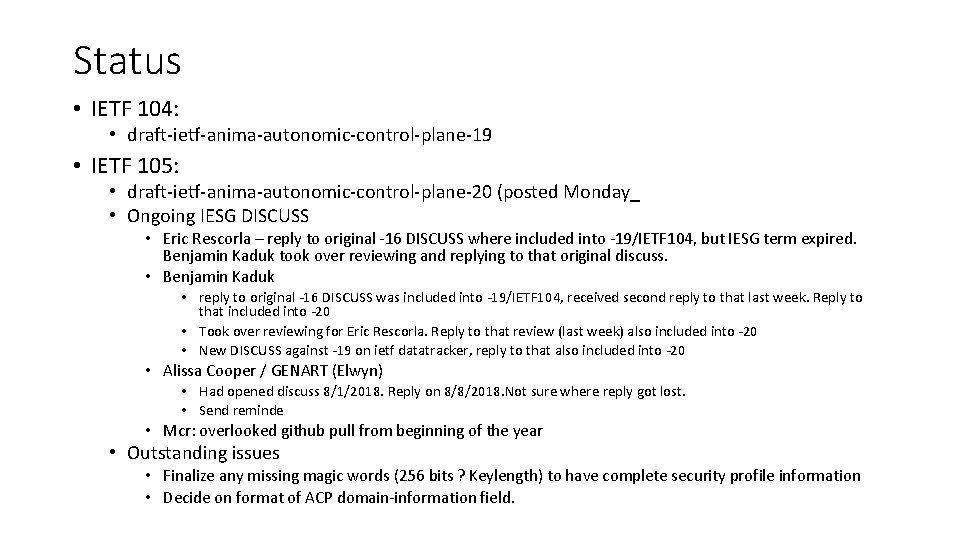 Status • IETF 104: • draft-ietf-anima-autonomic-control-plane-19 • IETF 105: • draft-ietf-anima-autonomic-control-plane-20 (posted Monday_ •