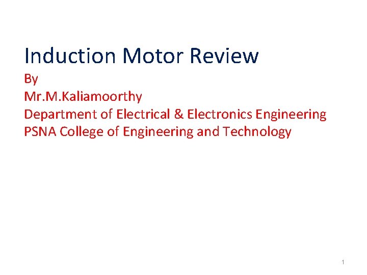 Induction Motor Review By Mr. M. Kaliamoorthy Department of Electrical & Electronics Engineering PSNA