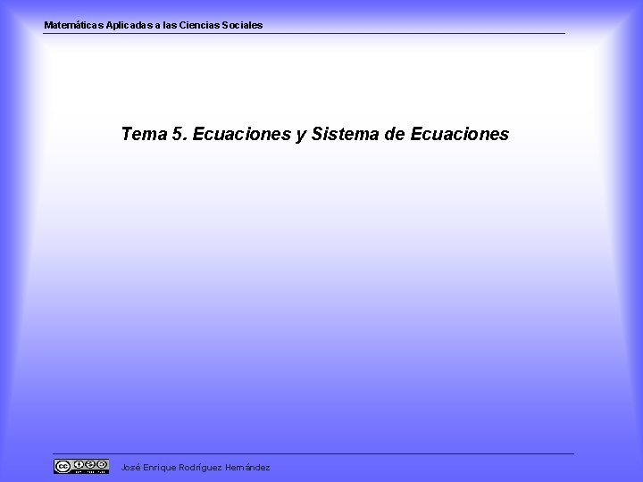 Matemáticas Aplicadas a las Ciencias Sociales Tema 5. Ecuaciones y Sistema de Ecuaciones José