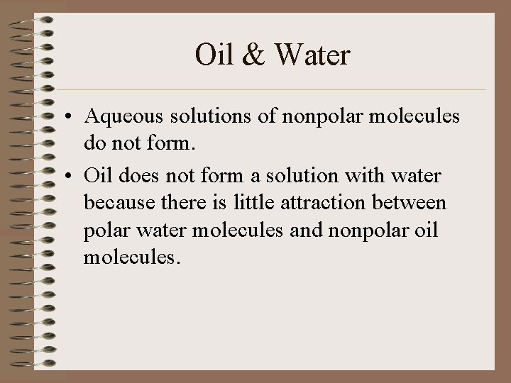 Oil & Water • Aqueous solutions of nonpolar molecules do not form. • Oil