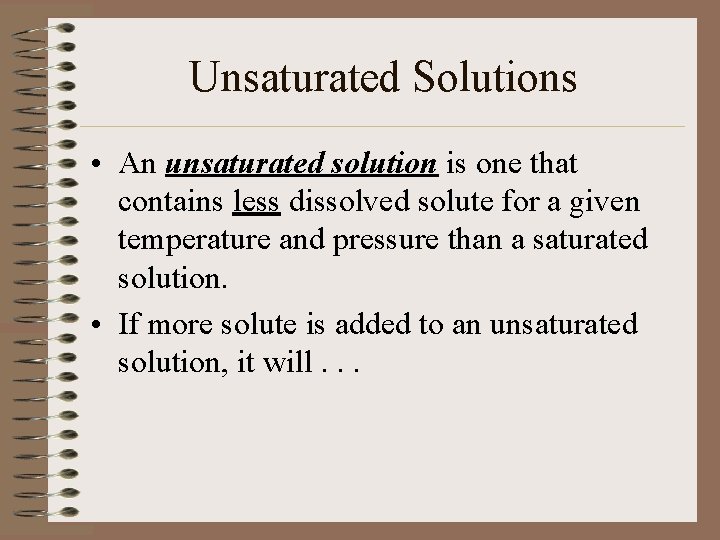 Unsaturated Solutions • An unsaturated solution is one that contains less dissolved solute for