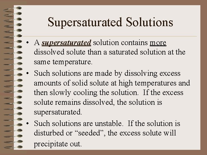 Supersaturated Solutions • A supersaturated solution contains more dissolved solute than a saturated solution
