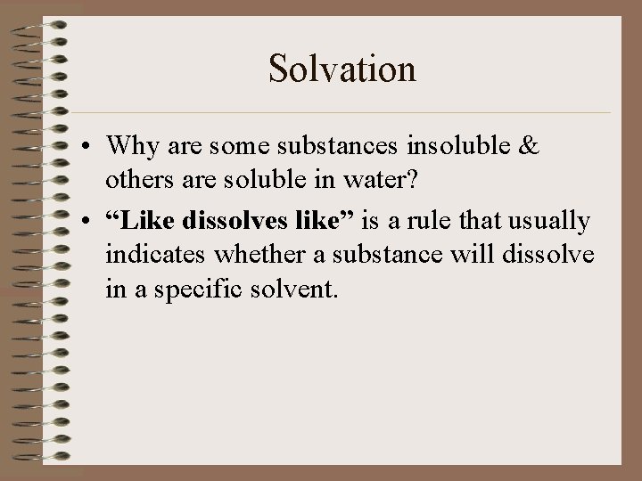Solvation • Why are some substances insoluble & others are soluble in water? •