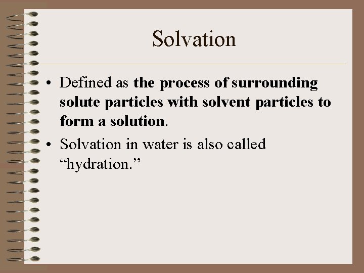 Solvation • Defined as the process of surrounding solute particles with solvent particles to