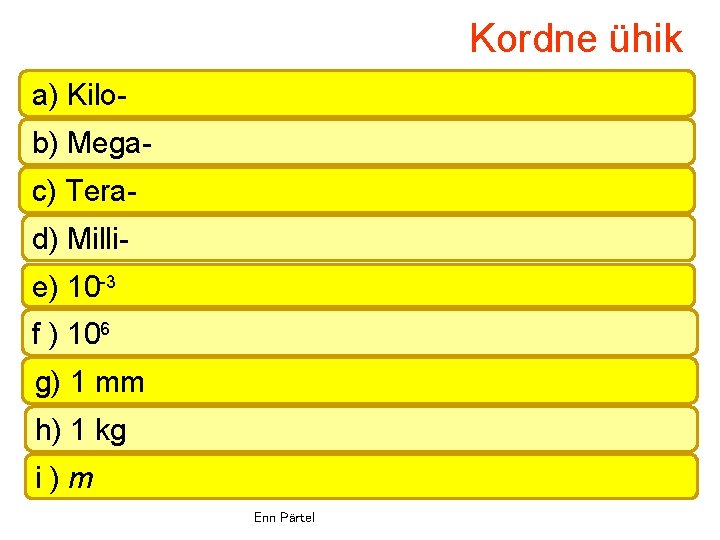 Kordne ühik a) Kilob) Megac) Terad) Millie) 10 -3 f ) 106 g) 1