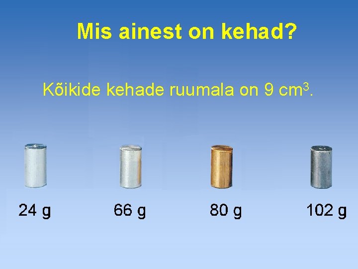 Mis ainest on kehad? Kõikide kehade ruumala on 9 cm 3. Enn Pärtel 