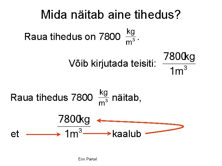 Mida näitab aine tihedus? Raua tihedus on 7800 . Võib kirjutada teisiti: Raua tihedus