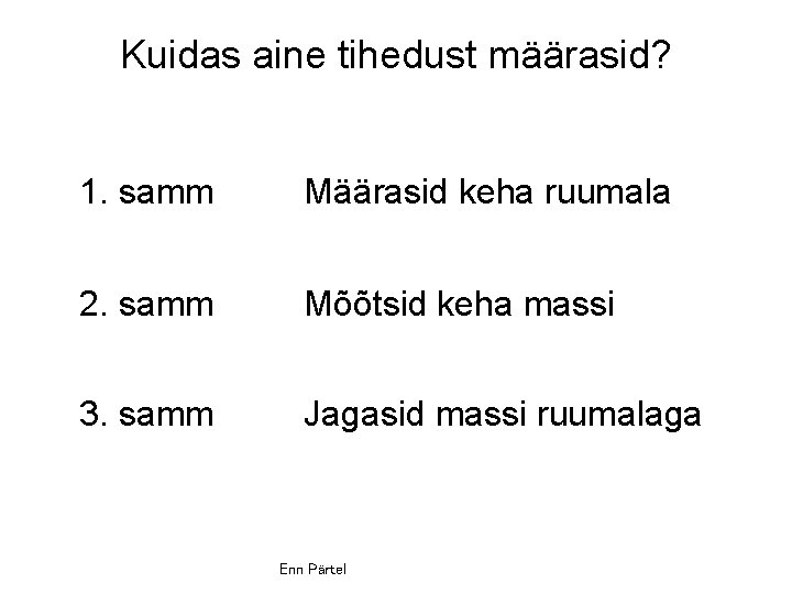 Kuidas aine tihedust määrasid? 1. samm Määrasid keha ruumala 2. samm Mõõtsid keha massi