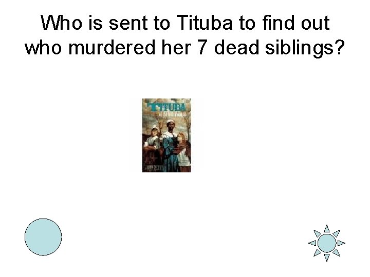 Who is sent to Tituba to find out who murdered her 7 dead siblings?