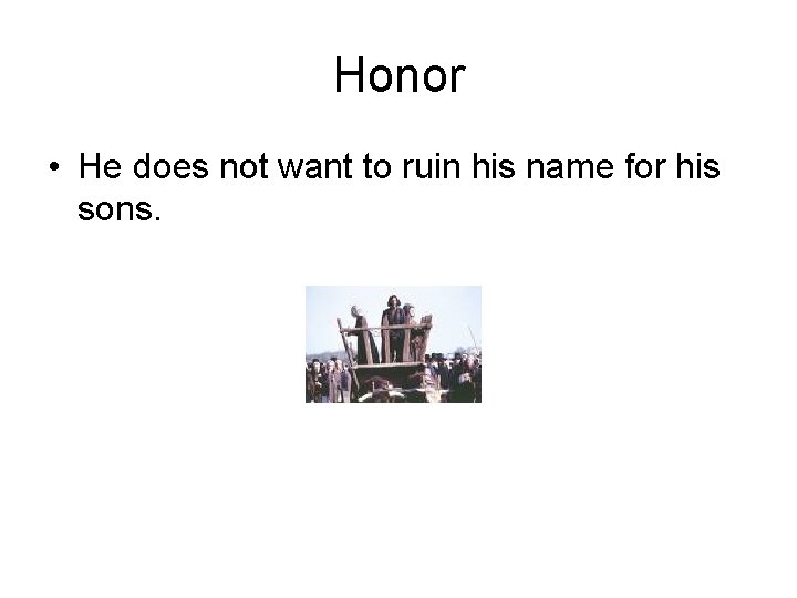 Honor • He does not want to ruin his name for his sons. 