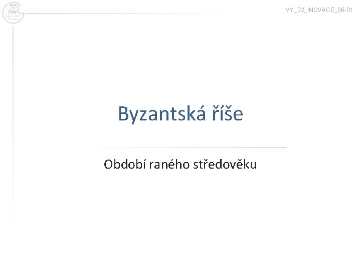 VY_32_INOVACE_06 -01 Byzantská říše Období raného středověku 