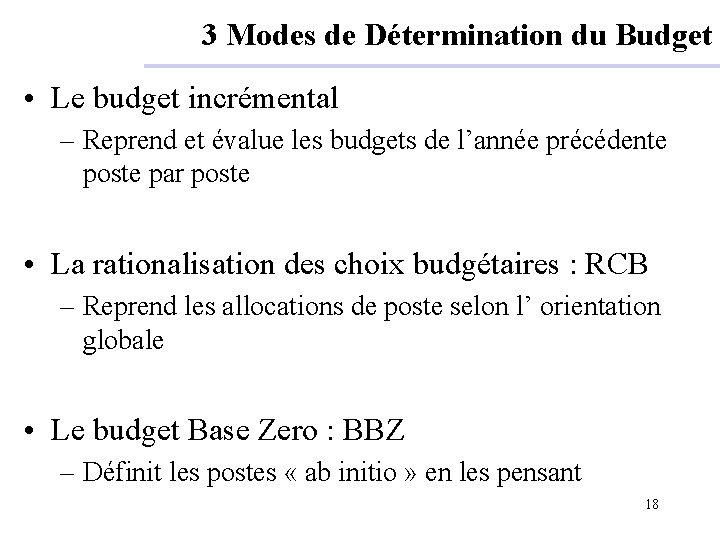3 Modes de Détermination du Budget • Le budget incrémental – Reprend et évalue