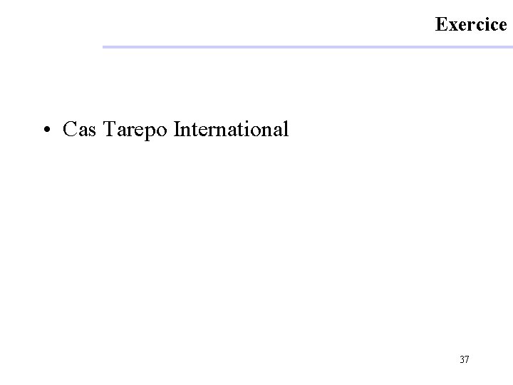 Exercice • Cas Tarepo International 37 