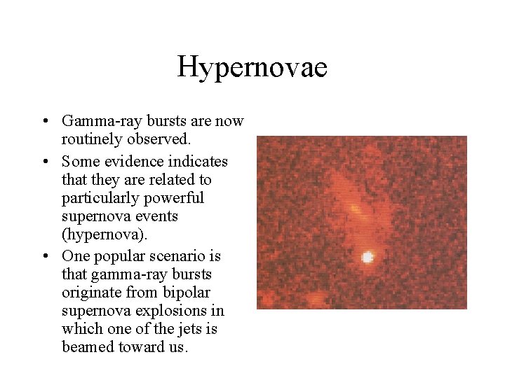 Hypernovae • Gamma-ray bursts are now routinely observed. • Some evidence indicates that they