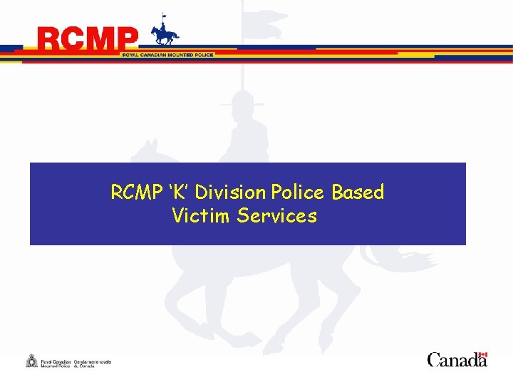 RCMP ‘K’ Division Police Based Victim Services 1 