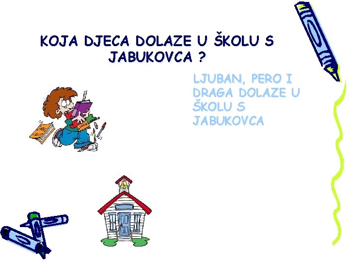 KOJA DJECA DOLAZE U ŠKOLU S JABUKOVCA ? LJUBAN, PERO I DRAGA DOLAZE U KOJA DJECA DOLAZE U ŠKOLU S JABUKOVCA ? LJUBAN, PERO I DRAGA DOLAZE U