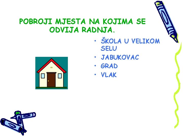 POBROJI MJESTA NA KOJIMA SE ODVIJA RADNJA. • ŠKOLA U VELIKOM SELU • JABUKOVAC POBROJI MJESTA NA KOJIMA SE ODVIJA RADNJA. • ŠKOLA U VELIKOM SELU • JABUKOVAC