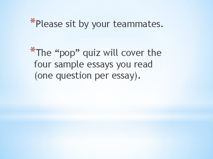 *Please sit by your teammates. *The “pop” quiz will cover the four sample essays