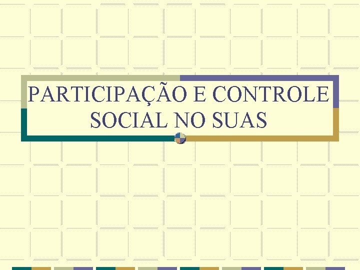 PARTICIPAÇÃO E CONTROLE SOCIAL NO SUAS 