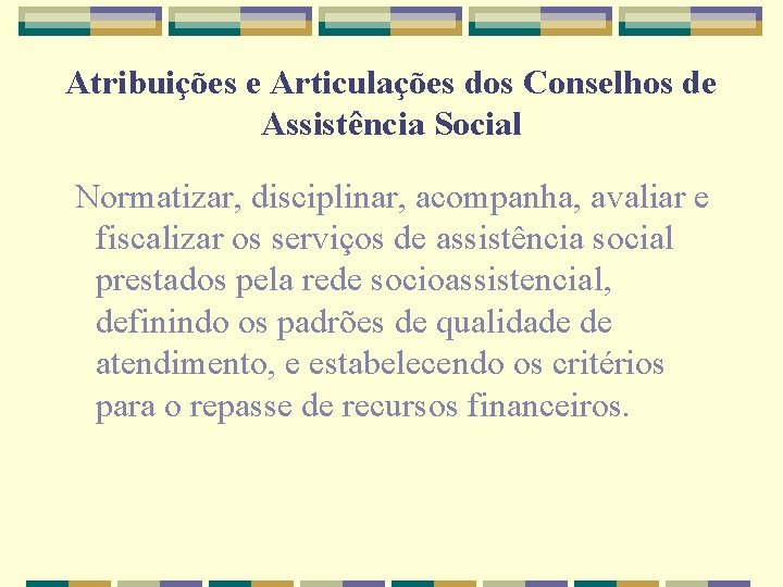 Atribuições e Articulações dos Conselhos de Assistência Social Normatizar, disciplinar, acompanha, avaliar e fiscalizar