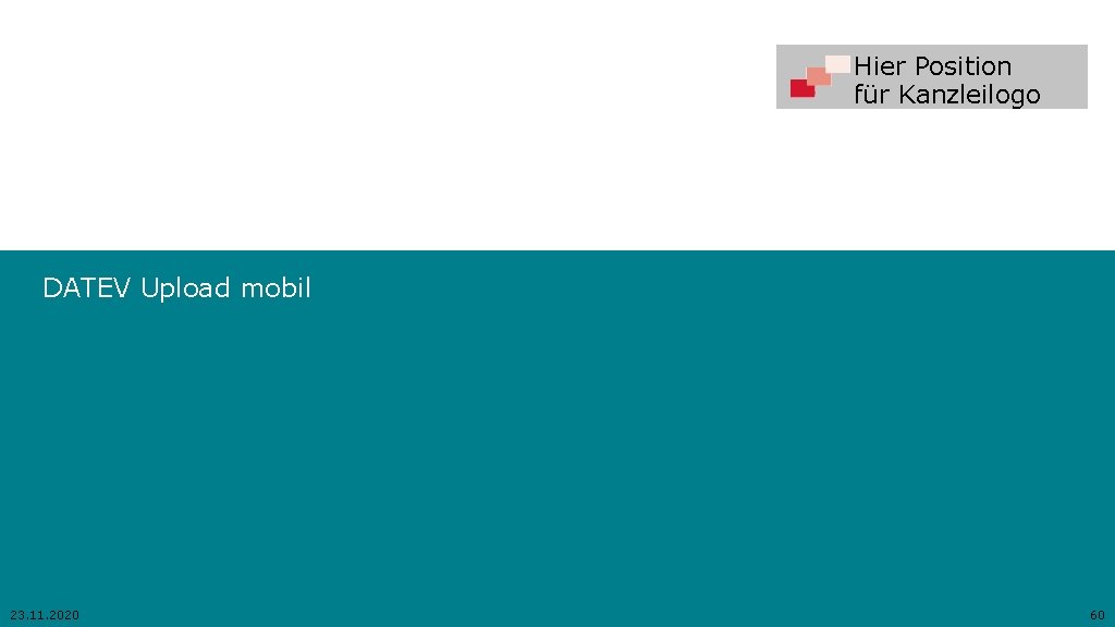 Hier Position für Kanzleilogo DATEV Upload mobil 23. 11. 2020 60 