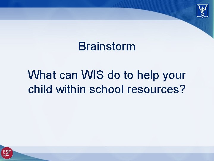 Brainstorm What can WIS do to help your child within school resources? 