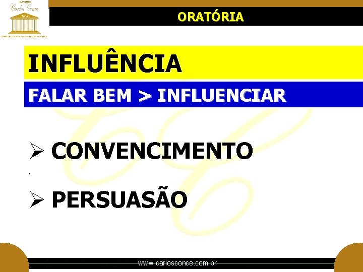 ORATÓRIA INFLUÊNCIA FALAR BEM > INFLUENCIAR Ø CONVENCIMENTO. Ø PERSUASÃO www. carlosconce. com. br ORATÓRIA INFLUÊNCIA FALAR BEM > INFLUENCIAR Ø CONVENCIMENTO. Ø PERSUASÃO www. carlosconce. com. br