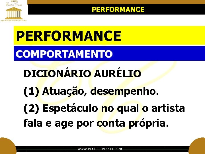 PERFORMANCE COMPORTAMENTO DICIONÁRIO AURÉLIO (1) Atuação, desempenho. (2) Espetáculo no qual o artista fala PERFORMANCE COMPORTAMENTO DICIONÁRIO AURÉLIO (1) Atuação, desempenho. (2) Espetáculo no qual o artista fala