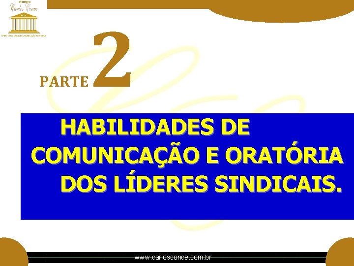 PARTE 2 HABILIDADES DE COMUNICAÇÃO E ORATÓRIA DOS LÍDERES SINDICAIS. www. carlosconce. com. br PARTE 2 HABILIDADES DE COMUNICAÇÃO E ORATÓRIA DOS LÍDERES SINDICAIS. www. carlosconce. com. br