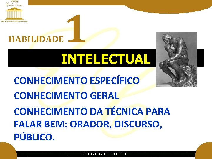 HABILIDADE 1 INTELECTUAL CONHECIMENTO ESPECÍFICO CONHECIMENTO GERAL CONHECIMENTO DA TÉCNICA PARA FALAR BEM: ORADOR, HABILIDADE 1 INTELECTUAL CONHECIMENTO ESPECÍFICO CONHECIMENTO GERAL CONHECIMENTO DA TÉCNICA PARA FALAR BEM: ORADOR,