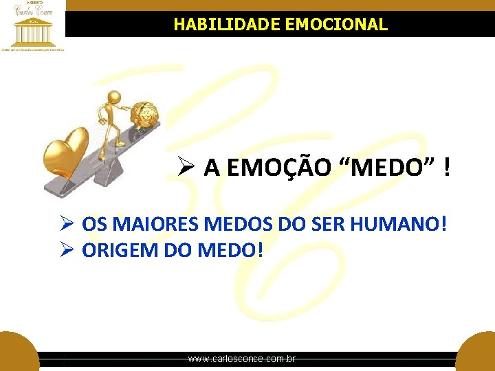 HABILIDADE EMOCIONAL Ø A EMOÇÃO “MEDO” ! Ø OS MAIORES MEDOS DO SER HUMANO! HABILIDADE EMOCIONAL Ø A EMOÇÃO “MEDO” ! Ø OS MAIORES MEDOS DO SER HUMANO!