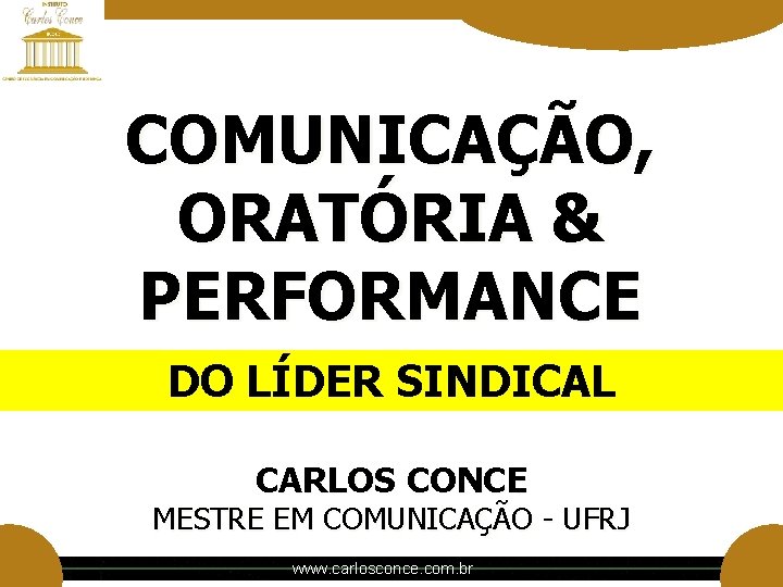 COMUNICAÇÃO, ORATÓRIA & PERFORMANCE DO LÍDER SINDICAL CARLOS CONCE MESTRE EM COMUNICAÇÃO - UFRJ COMUNICAÇÃO, ORATÓRIA & PERFORMANCE DO LÍDER SINDICAL CARLOS CONCE MESTRE EM COMUNICAÇÃO - UFRJ