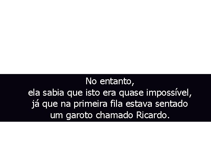 No entanto, ela sabia que isto era quase impossível, já que na primeira fila No entanto, ela sabia que isto era quase impossível, já que na primeira fila