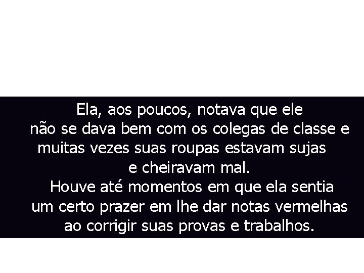 Ela, aos poucos, notava que ele não se dava bem com os colegas de Ela, aos poucos, notava que ele não se dava bem com os colegas de