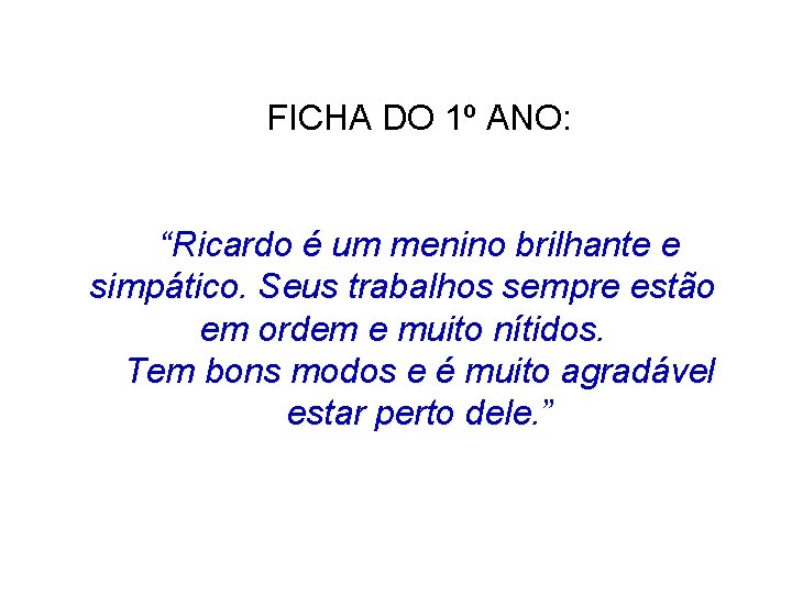 FICHA DO 1º ANO: “Ricardo é um menino brilhante e simpático. Seus trabalhos sempre FICHA DO 1º ANO: “Ricardo é um menino brilhante e simpático. Seus trabalhos sempre